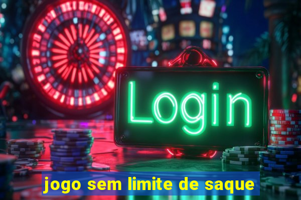 jogo sem limite de saque